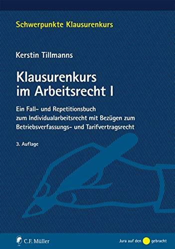 Klausurenkurs im Arbeitsrecht I: Ein Fall- und Repetitionsbuch zum Individualarbeitsrecht mit Bezügen zum Betriebsverfassungs- und Tarifvertragsrecht (Schwerpunkte Klausurenkurs)