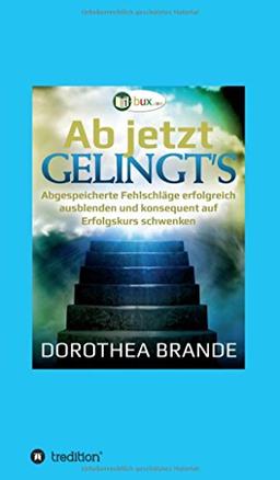 Ab jetzt gelingt's: Unbewusst abgespeicherte Fehlschläge ausblenden, und konsequent auf Erfolgskurs schwenken