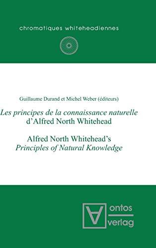 Les principes de la connaissance naturelle d'Alfred North Whitehead: Actes des Journées d étude internationales tenues à l Université de Nantes, les 3 ... ... (Chromatiques whiteheadiennes, 8, Band 8)