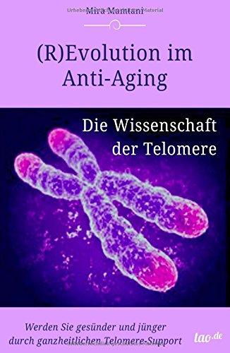 (R)Evolution im Anti-Aging:  Die Wissenschaft  der Telomere: Werden Sie gesünder und jünger durch ganzheitlichen Telomere-Support