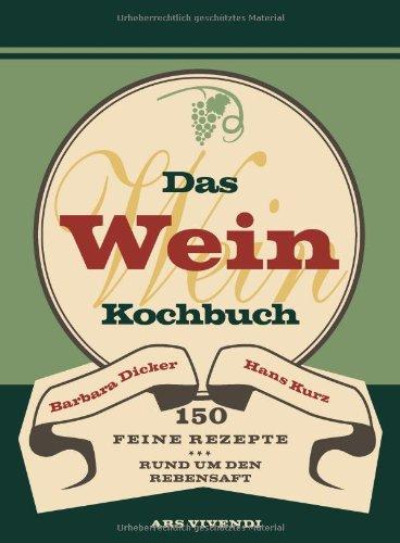 Das Weinkochbuch - 150 feine Rezepte rund um den Rebensaft