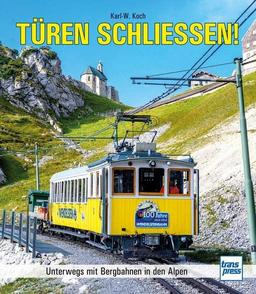 Türen schließen!: Die schönsten Bergbahnen der Alpen