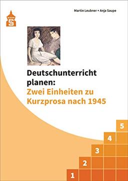 Deutschunterricht planen: Zwei Einheiten zu Kurzprosa nach 1945: Exemplarische Planungen mit den Schwerpunkten "Textverstehen und Literaturgeschichte" und "Textverstehen und Schreiben"