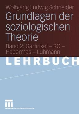 Grundlagen der soziologischen Theorie: Band 2: Garfinkel - RC - Habermas - Luhmann