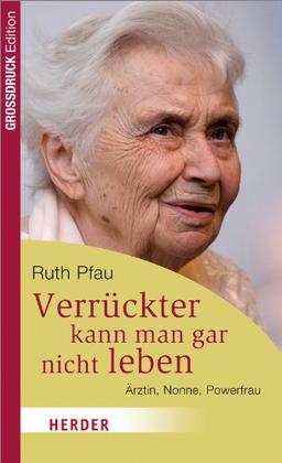 Verrückter kann man gar nicht leben: Ärztin, Nonne, Powerfrau (HERDER spektrum)