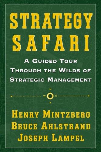 Strategy Safari: A Guided Tour Through The Wilds of Strategic Management: A Guided Tour Through The Wilds Of Strategic Management