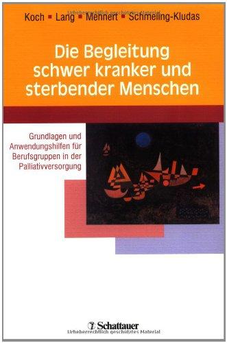 Die Begleitung schwer kranker und sterbender Menschen: Grundlagen und Anwendungshilfen für Berufsgruppen in der Palliativversorgung