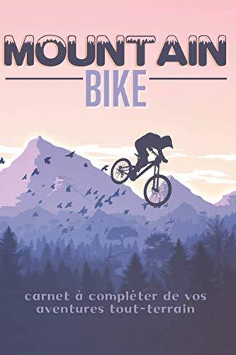 Mountain bike: Carnet à compléter de vos aventures tout-terrain, pour tous les fans de VTT et vélo