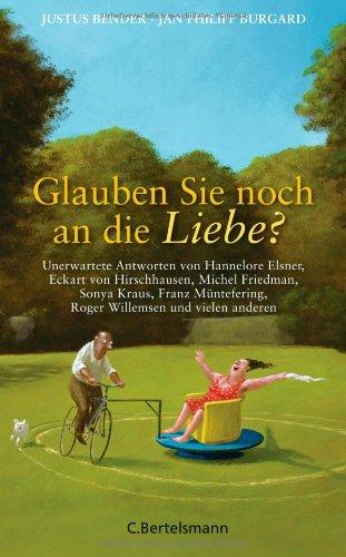 Glauben Sie noch an die Liebe?: Unerwartete Antworten von Hannelore Elsner, Eckart von Hirschhausen, Michel Friedman, Sonya Kraus, Franz Müntefering, Roger Willemsen und vielen anderen