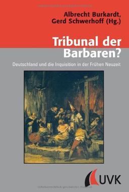 Tribunal der Barbaren? Deutschland und die Inquisition in der Frühen Neuzeit (Konflikte und Kultur - Historische Perspektiven)