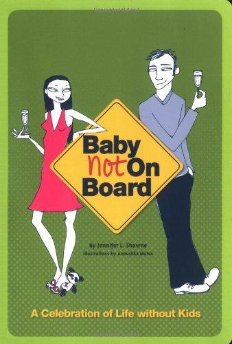 Baby Not on Board: A Celebration of Life without Kids: A Celebratory Guide To Life Without Kids