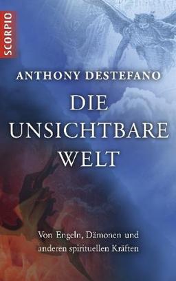 Die unsichtbare Welt - Von Engeln, Dämonen und anderen spirituellen Kräften