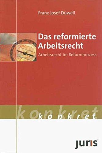 Das reformierte Arbeitsrecht. Arbeitsrecht im Reformprozess.