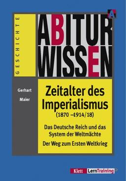 Abiturwissen Zeitalter des Imperialismus (1870 - 1914/18): Das Deutsche Reich und das System der Weltmächte. Der Weg zum Ersten Weltkrieg