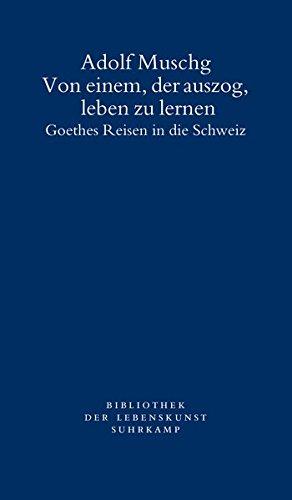 Von einem, der auszog, leben zu lernen: Goethes Reisen in die Schweiz