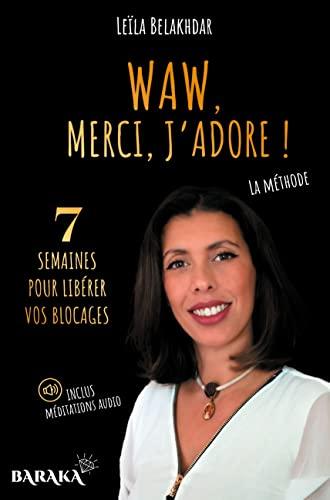 Waw, merci, j'adore ! : la méthode : 7 semaines pour libérer vos blocages