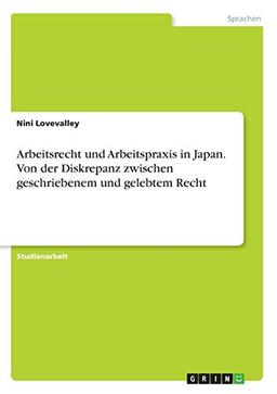 Arbeitsrecht und Arbeitspraxis in Japan. Von der Diskrepanz zwischen geschriebenem und gelebtem Recht