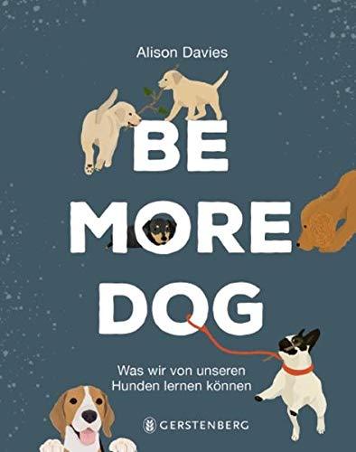 Be More Dog: Was wir von unseren Hunden lernen können