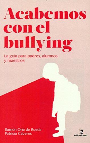 Acabemos con el bullying : la guía para padres, alumnos y maestros