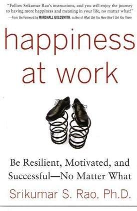 Happiness at Work: Be Resilient, Motivated, and Successful - No Matter What