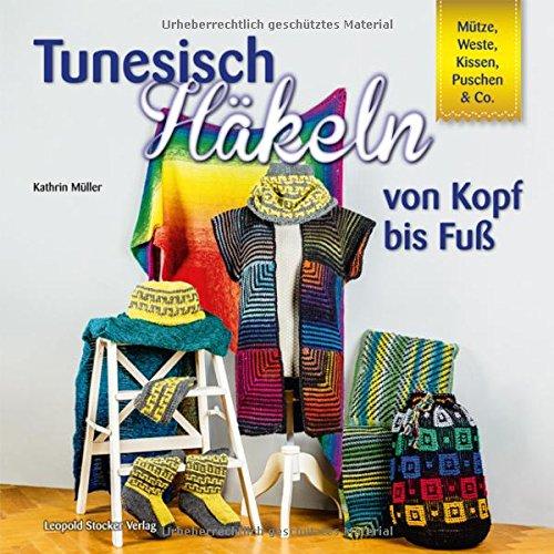 Tunesisch Häkeln von Kopf bis Fuß: Mütze, Weste, Kissen, Puschen & Co.