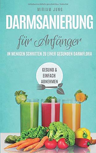 Darmsanierung für Anfänger : In wenigen Schritten zu einer gesunden Darmflora: Darmreinigung für gesunden Gewichtsverlust ; Abnehmen mit dem Darm