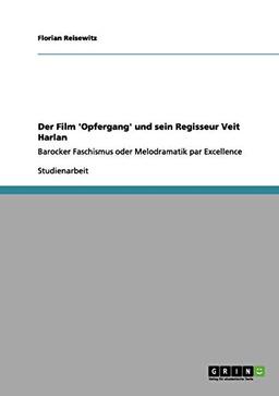 Der Film 'Opfergang' und sein Regisseur Veit Harlan: Barocker Faschismus oder Melodramatik par Excellence