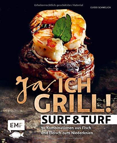 Ja, ich grill – Surf and Turf: 30 Kombinationen aus Fisch und Fleisch zum Niederknien