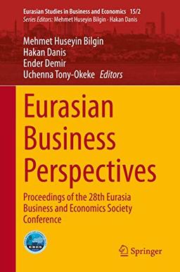 Eurasian Business Perspectives: Proceedings of the 28th Eurasia Business and Economics Society Conference (Eurasian Studies in Business and Economics, 15/2, Band 15)