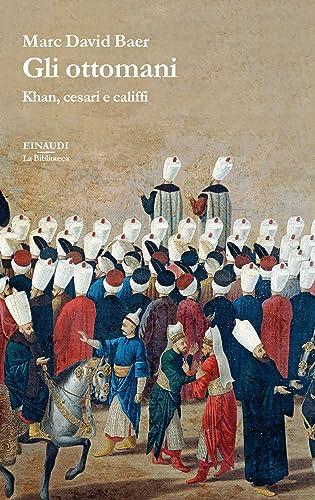 Gli ottomani. Khan, cesari e califfi (La biblioteca)