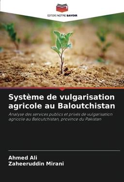 Système de vulgarisation agricole au Baloutchistan: Analyse des services publics et privés de vulgarisation agricole au Baloutchistan, province du Pakistan