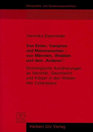 Von Enten, Vampiren und Marsmenschen – Von Männlein, Weiblein und dem 'Anderen': Soziologische Annäherungen an Identität, Geschlecht und Körper in den ... (Wirtschafts- und Sozialwissenschaften)