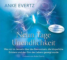 Neun Tage Unendlichkeit: Was mir im Jenseits über das Bewusstsein, die körperliche Existenz und den Sinn des Lebens gezeigt wurde