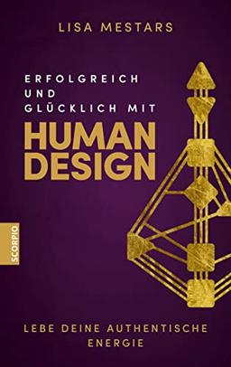 Erfolgreich und glücklich mit Human Design: Lebe deine authentische Energie