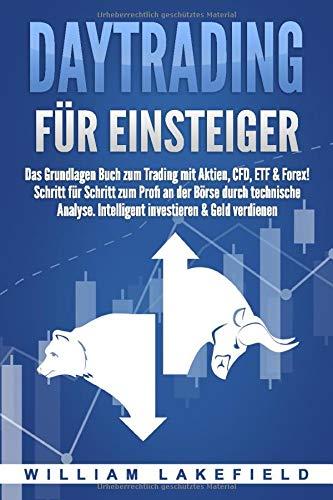 DAYTRADING FÜR EINSTEIGER: Das Grundlagen Buch zum Trading mit Aktien, CFD, ETF & Forex! Schritt für Schritt zum Profi durch technische Analyse.  Intelligent investieren & Geld verdienen