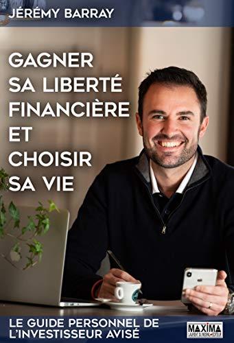 Gagner sa liberté financière et choisir sa vie : le guide personnel de l'investisseur avisé