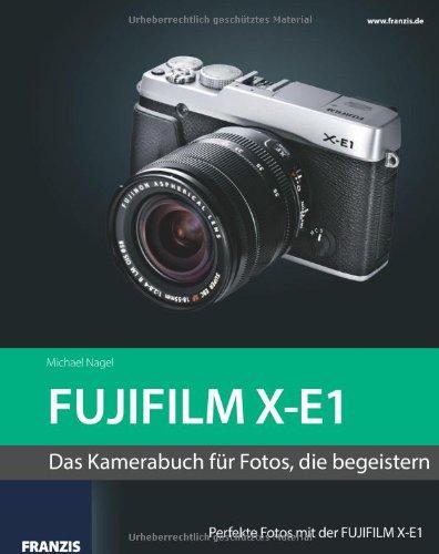 Kamerabuch FUJIFILM X-E1: Das Kamerabuch für Fotos, die begeistern