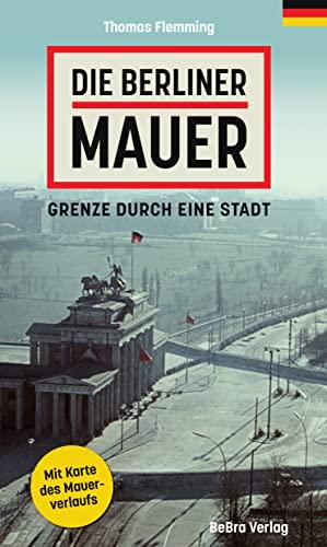 Die Berliner Mauer: Grenze durch eine Stadt