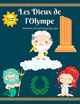 Les dieux de l'Olympe - Initiation à la mythologie grecque: De 7 ans à 11 ans : Livre pour enfant idéal pour débuter en mythologie, Dieux, créatures mythologiques, quiz.