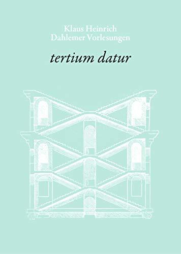 tertium datur: Eine religionsphilosophische Einführung in die Logik. Dahlemer Vorlesungen 1 (Klaus Heinrich / Dahlemer Vorlesungen)