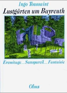 Lustgärten um Bayreuth: Eremitage, Sanspareil und Fantaisie in Beschreibungen aus dem 18. und 19. Jahrhundert