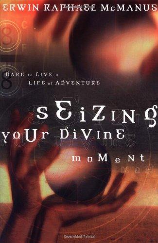 Seizing Your Divine Moment: Dare to Live a Life of Adventure