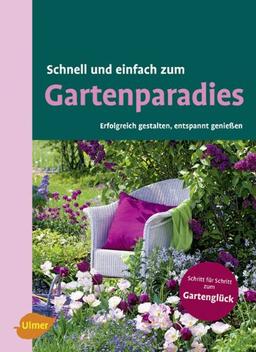 Schnell und einfach zum Gartenparadies: Erfolgreich gestalten, entspannt genießen