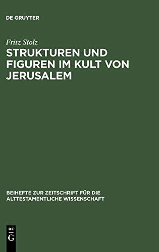 Strukturen und Figuren im Kult von Jerusalem: Studien zur altorientalischen, vor- und frühisraelitischen Religion (Beihefte zur Zeitschrift für die alttestamentliche Wissenschaft, 118, Band 118)