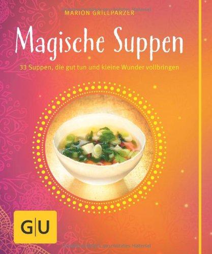 Magische Suppen: 33 Suppen, die gut tun und kleine Wunder vollbringen (GU Themenkochbuch)