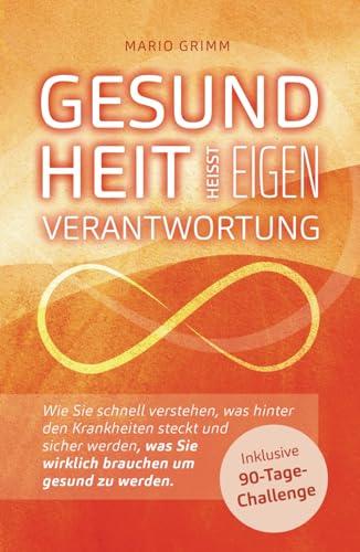 Gesundheit heisst Eigenverantwortung: Wie Sie schnell verstehen, was hinter den Krankheiten steckt und sicher werden, was Sie wirklich brauchen um gesund zu werden.