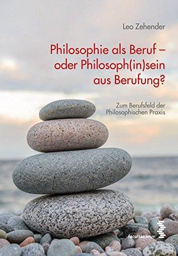 Philosophie als Beruf - oder Philosoph(in)sein aus Berufung?: Das Berufsfeld der philosophischen Praxis