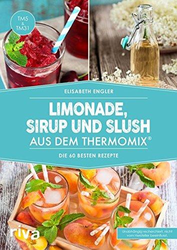 Limonade, Sirup und Slush aus dem Thermomix®: Die 70 besten Rezepte