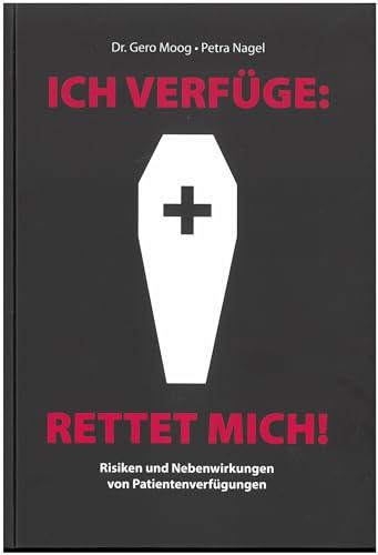 Ich verfüge: Rettet mich!: Risiken und Nebenwirkungen von Patientenverfügungen