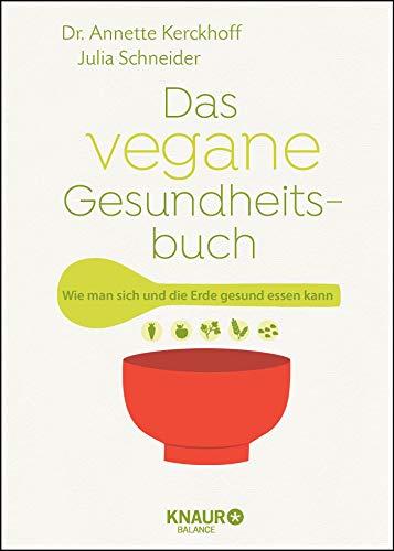 Das vegane Gesundheitsbuch: Wie man sich und die Erde gesund essen kann